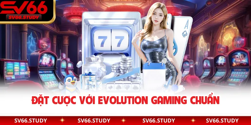 Đặt cược với Evolution Gaming chuẩn