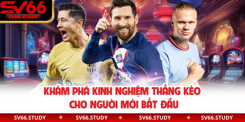 Khám phá kinh nghiệm thắng kèo cho người mới bắt đầu