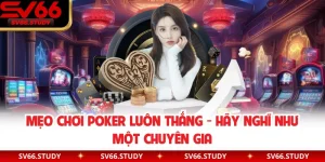 Mẹo Chơi Poker Luôn Thắng - Hãy Nghĩ Như Một Chuyên Gia