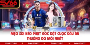 Mẹo Soi Kèo Phạt Góc Đặt Cược Đâu Ăn Thưởng Đó Mới Nhất