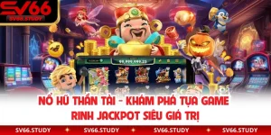 Nổ Hũ Thần Tài - Khám Phá Tựa Game Rinh Jackpot Siêu Giá Trị