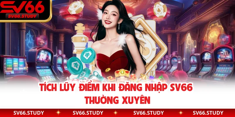 Tích lũy điểm khi đăng nhập SV66 thường xuyên