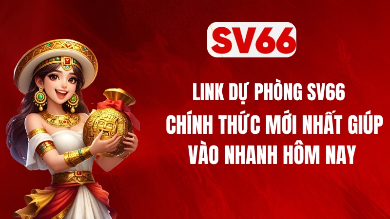 Link Dự Phòng SV66 Chính Thức Mới Nhất Giúp Vào Nhanh Hôm Nay