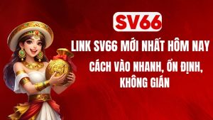 Link SV66 Mới Nhất Hôm Nay – Cách Vào Nhanh, Ổn Định, Không Gián Đoạn