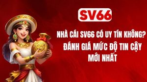 Nhà Cái SV66 Có Uy Tín Không? Đánh Giá Mức Độ Tin Cậy Mới Nhất