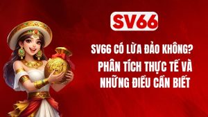 SV66 Có Lừa Đảo Không? Phân Tích Thực Tế Và Những Điều Cần Biết